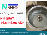 Gia công sản xuất cánh quạt ly tâm sắt theo yêu cầu, giá rẻ, chất lượng cao